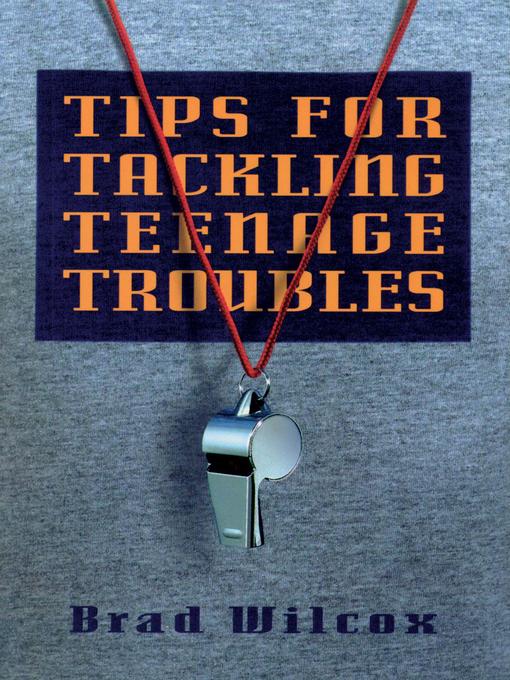 Title details for Tips for Tackling Teenage Troubles by Brad Wilcox - Available